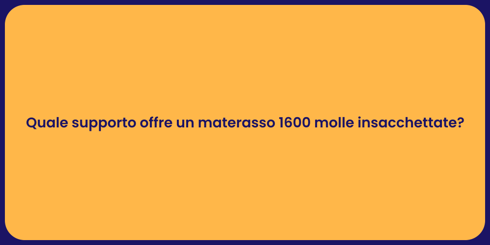 Quale supporto offre un materasso 1600 molle insacchettate?