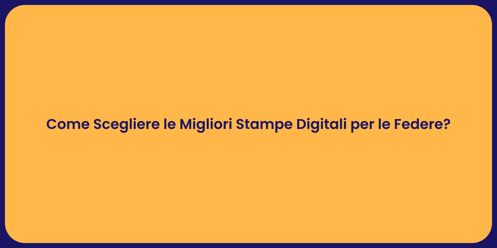 Come Scegliere le Migliori Stampe Digitali per le Federe?