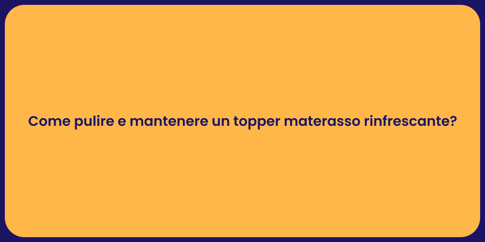 Come pulire e mantenere un topper materasso rinfrescante?