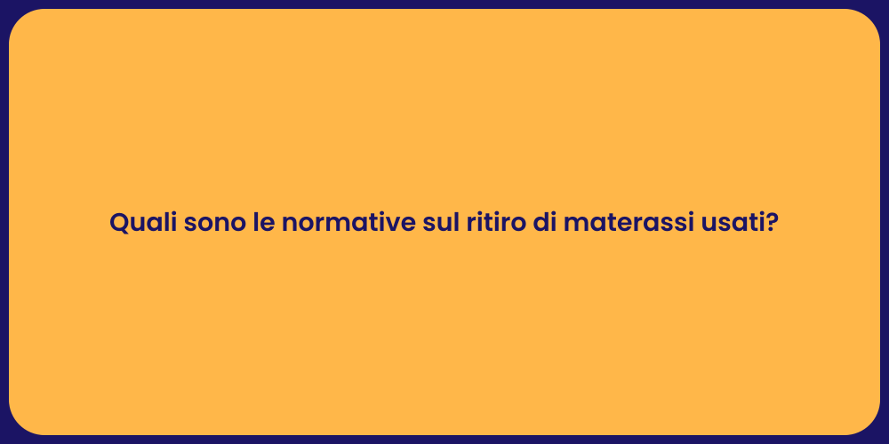 Quali sono le normative sul ritiro di materassi usati?