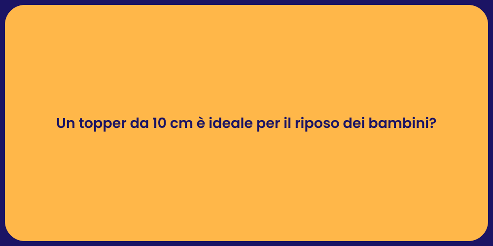 Un topper da 10 cm è ideale per il riposo dei bambini?