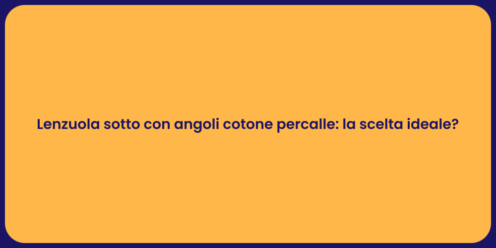Lenzuola sotto con angoli cotone percalle: la scelta ideale?