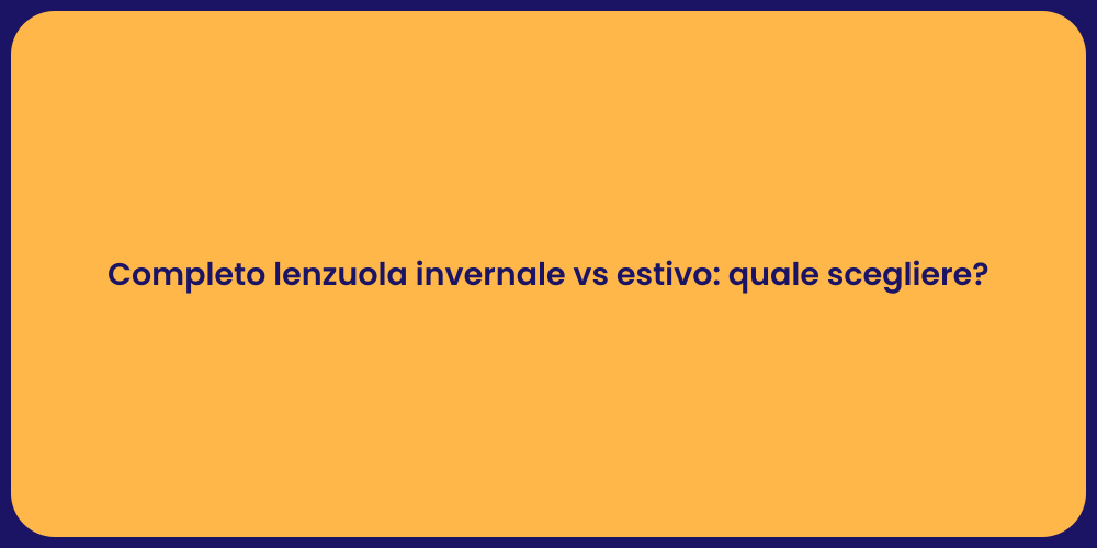 Completo lenzuola invernale vs estivo: quale scegliere?