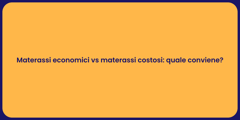 Materassi economici vs materassi costosi: quale conviene?