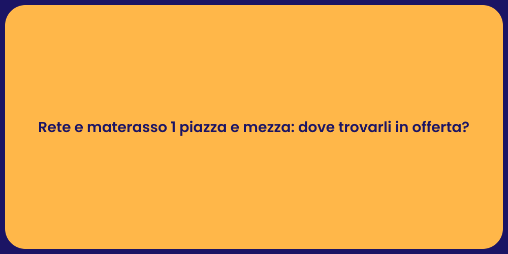 Rete e materasso 1 piazza e mezza: dove trovarli in offerta?