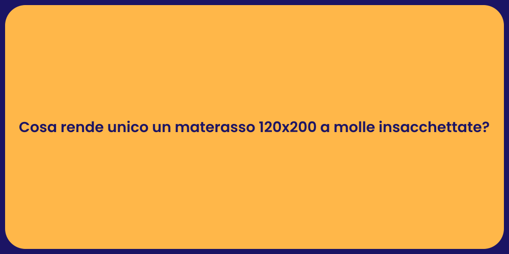 Cosa rende unico un materasso 120x200 a molle insacchettate?