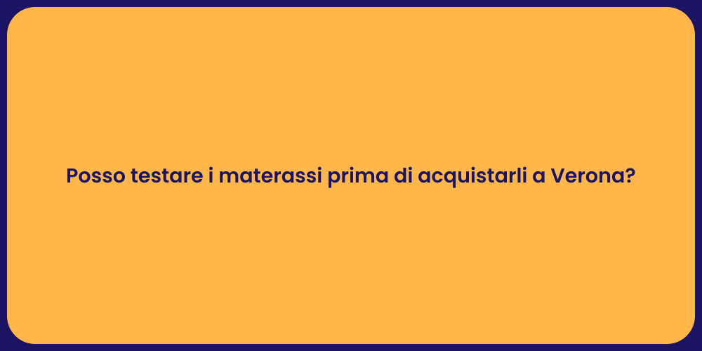 Posso testare i materassi prima di acquistarli a Verona?