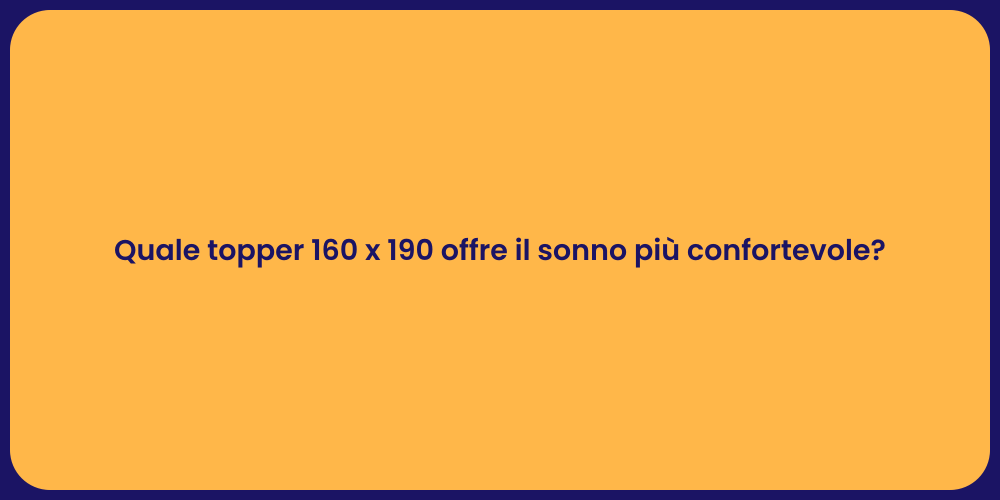 Quale topper 160 x 190 offre il sonno più confortevole?