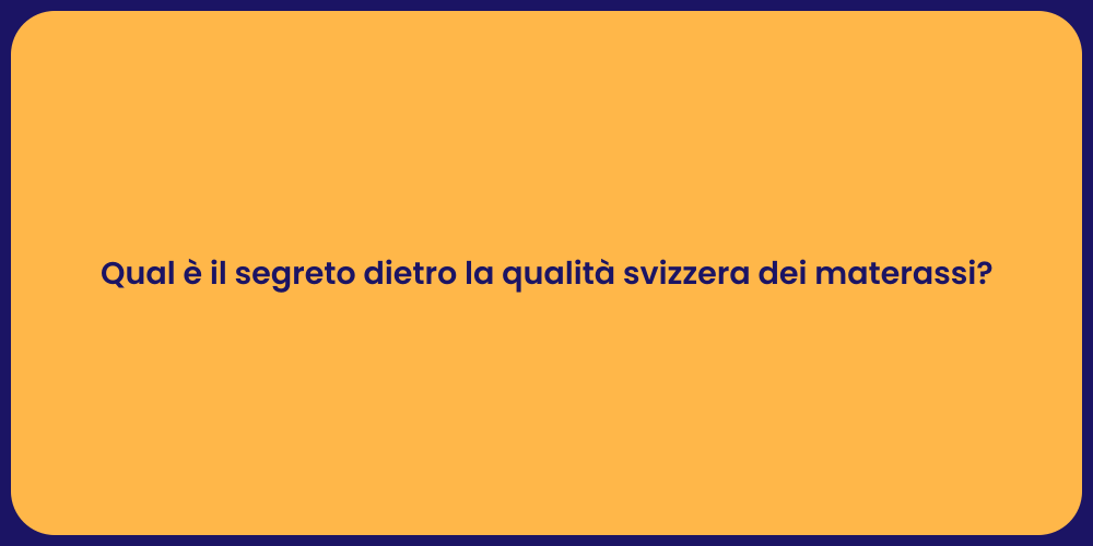 Qual è il segreto dietro la qualità svizzera dei materassi?