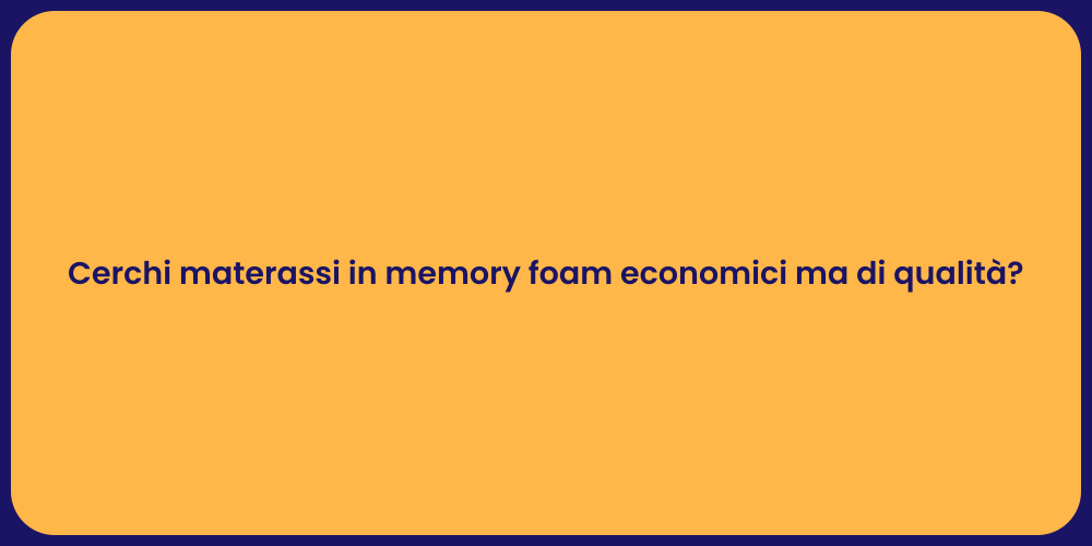 Cerchi materassi in memory foam economici ma di qualità?