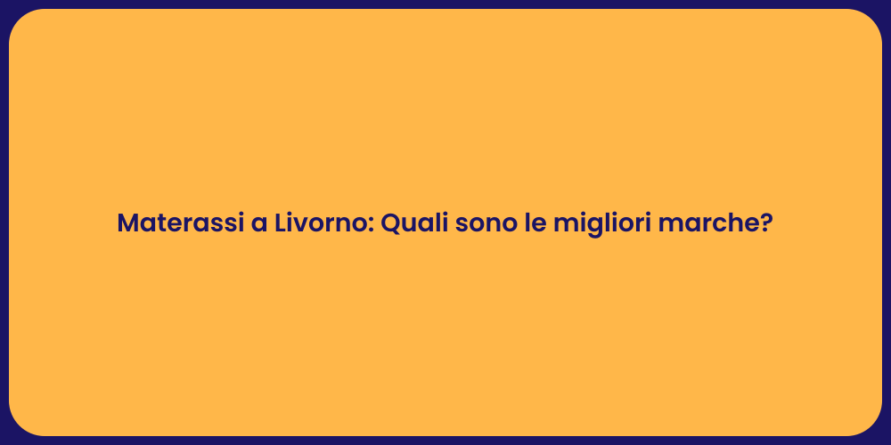 Materassi a Livorno: Quali sono le migliori marche?
