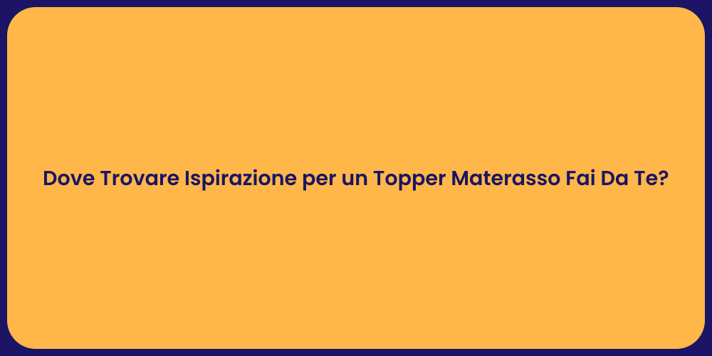 Dove Trovare Ispirazione per un Topper Materasso Fai Da Te?