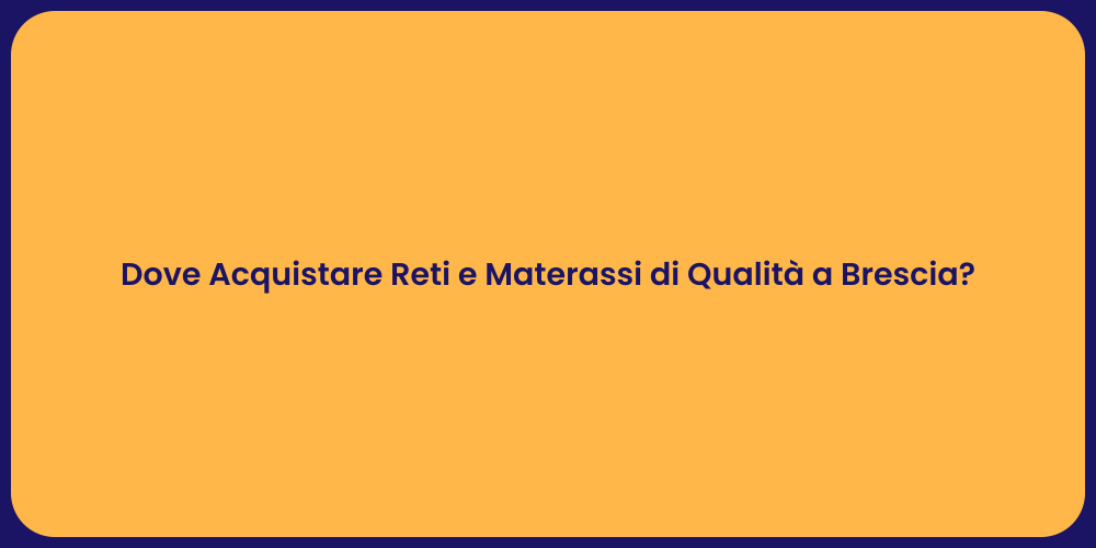 Dove Acquistare Reti e Materassi di Qualità a Brescia?