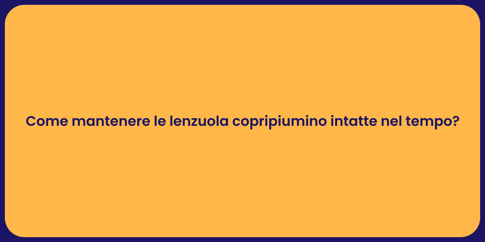 Come mantenere le lenzuola copripiumino intatte nel tempo?