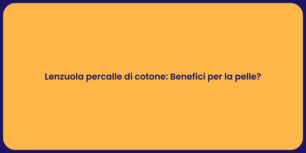 Lenzuola percalle di cotone: Benefici per la pelle?