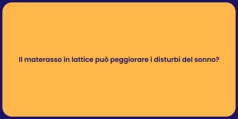Il materasso in lattice può peggiorare i disturbi del sonno?