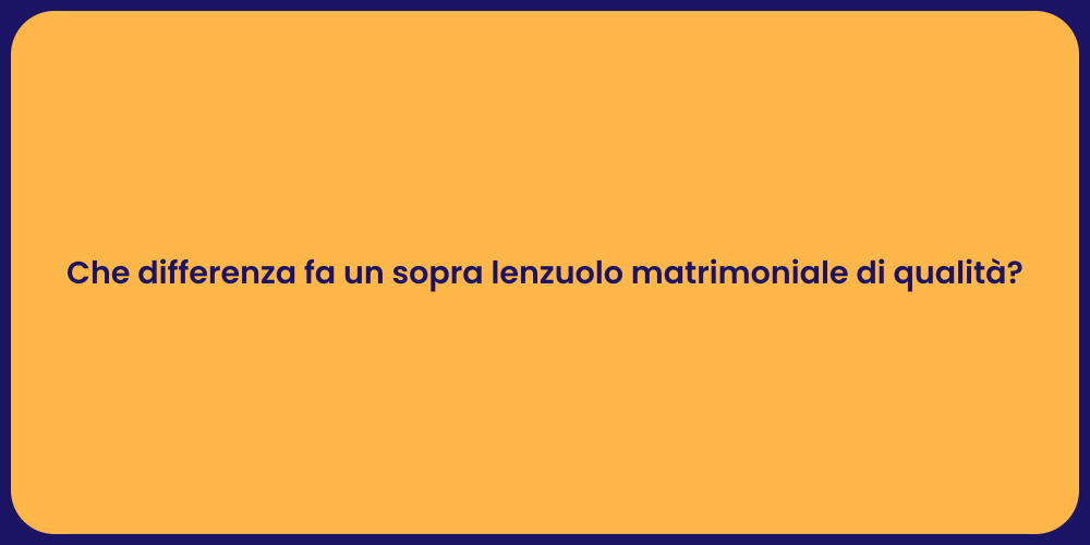 Che differenza fa un sopra lenzuolo matrimoniale di qualità?
