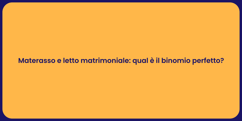Materasso e letto matrimoniale: qual è il binomio perfetto?
