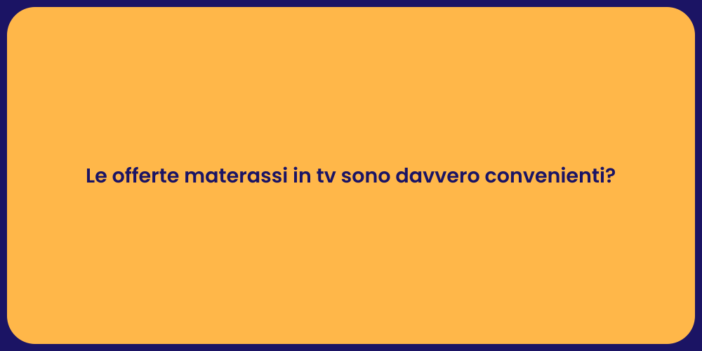Le offerte materassi in tv sono davvero convenienti?