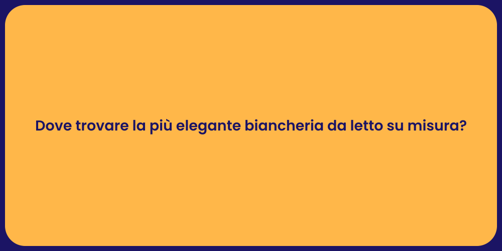 Dove trovare la più elegante biancheria da letto su misura?