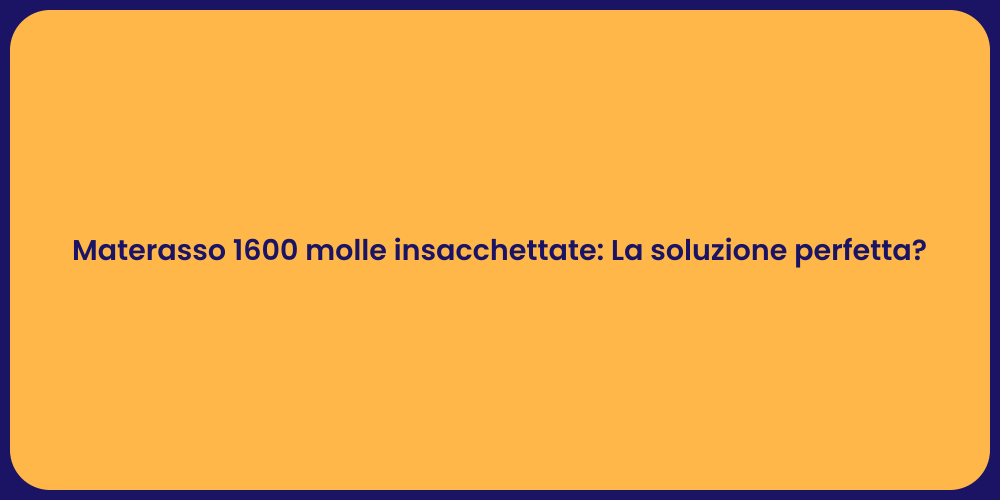 Materasso 1600 molle insacchettate: La soluzione perfetta?