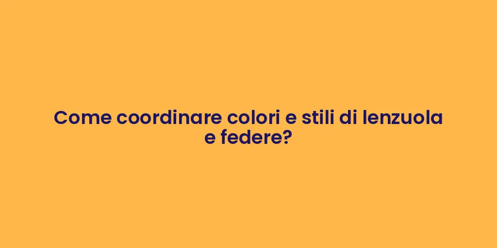 Come coordinare colori e stili di lenzuola e federe?