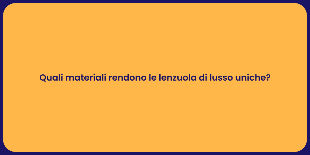 Quali materiali rendono le lenzuola di lusso uniche?