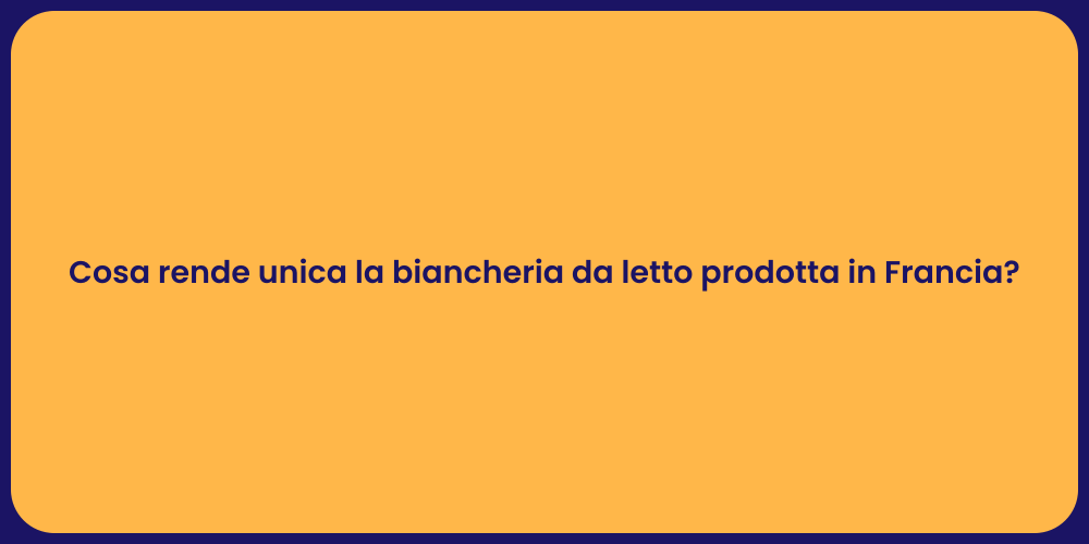Cosa rende unica la biancheria da letto prodotta in Francia?