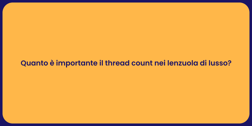Quanto è importante il thread count nei lenzuola di lusso?