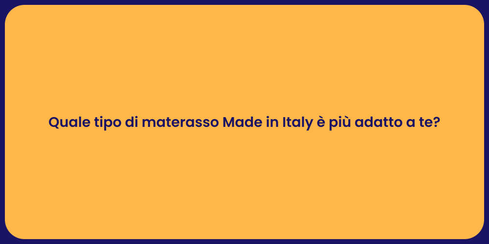 Quale tipo di materasso Made in Italy è più adatto a te?