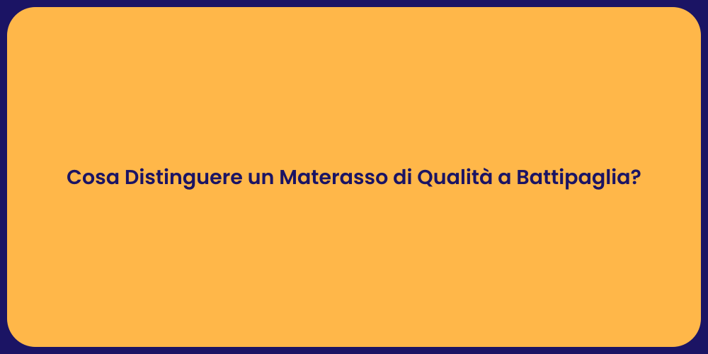 Cosa Distinguere un Materasso di Qualità a Battipaglia?