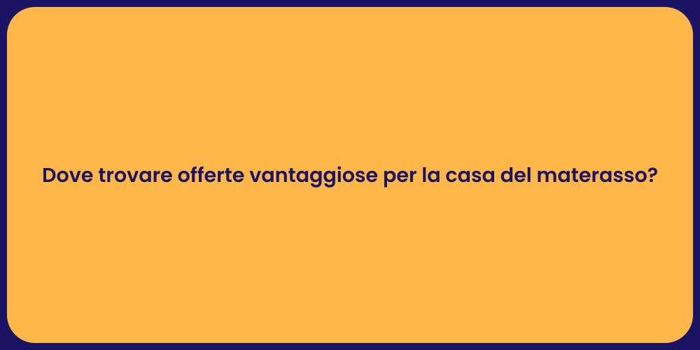 Dove trovare offerte vantaggiose per la casa del materasso?