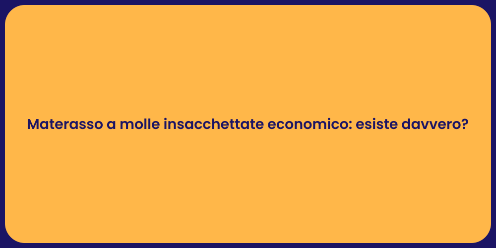Materasso a molle insacchettate economico: esiste davvero?