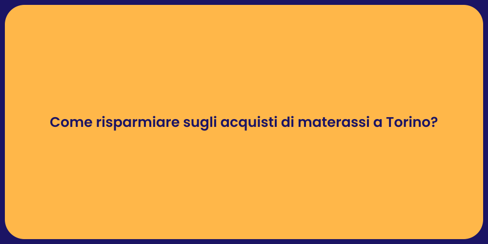 Come risparmiare sugli acquisti di materassi a Torino?