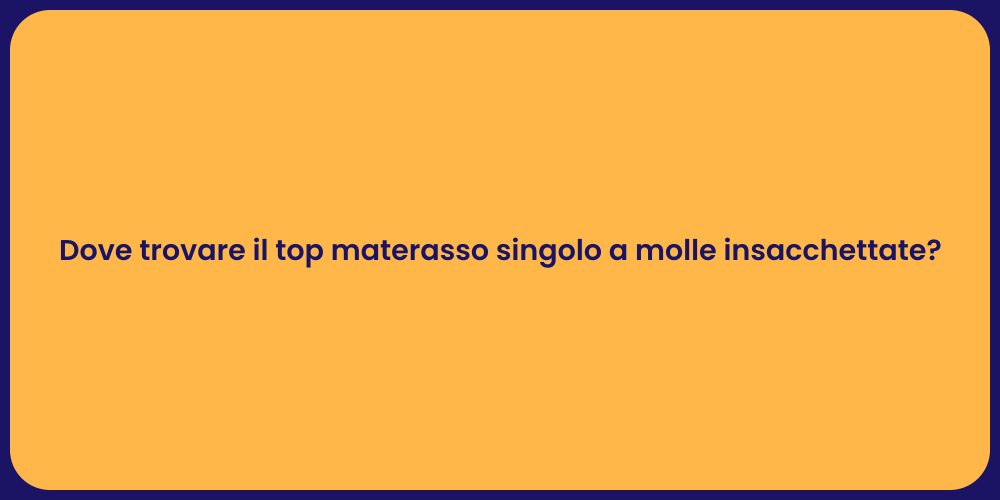 Dove trovare il top materasso singolo a molle insacchettate?