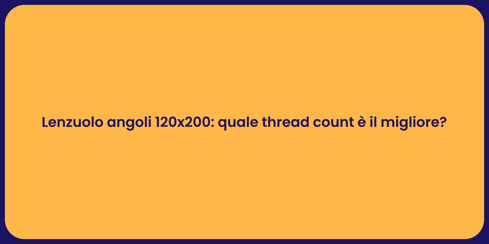 Lenzuolo angoli 120x200: quale thread count è il migliore?
