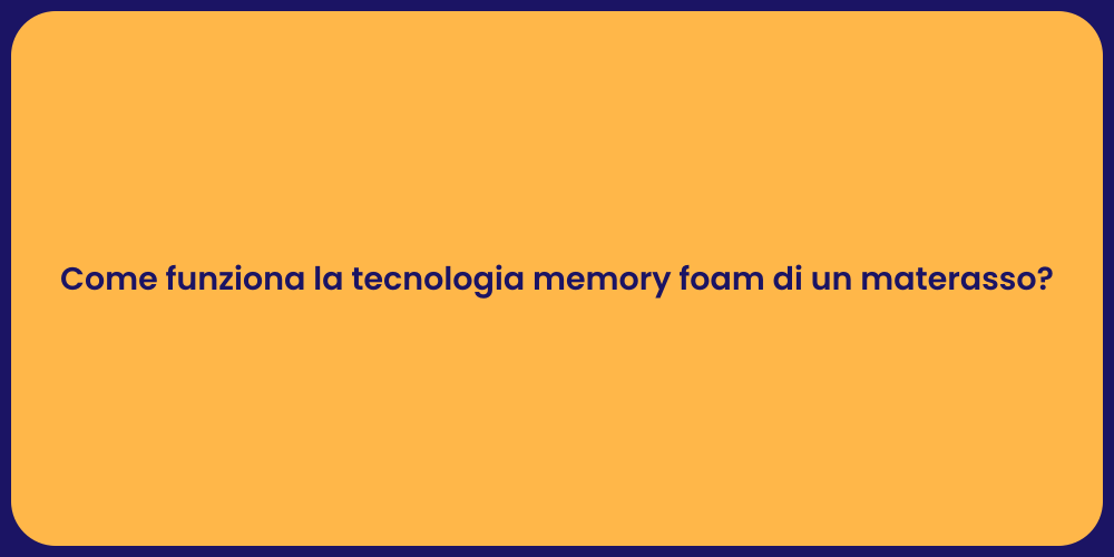 Come funziona la tecnologia memory foam di un materasso?