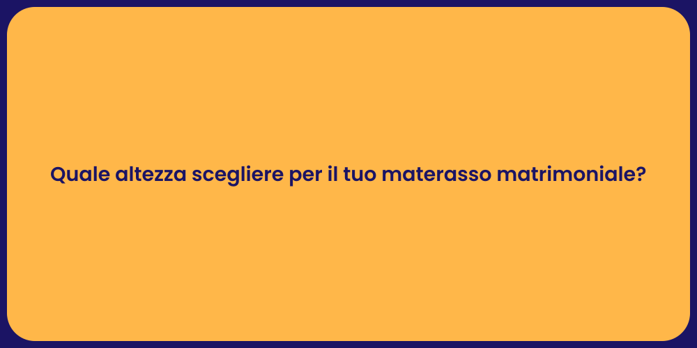 Quale altezza scegliere per il tuo materasso matrimoniale?