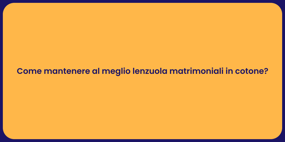 Come mantenere al meglio lenzuola matrimoniali in cotone?