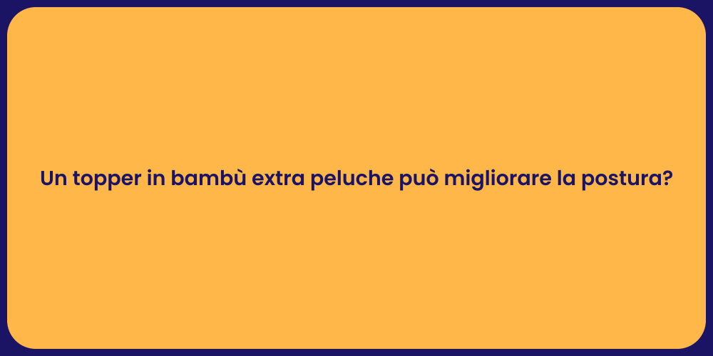 Un topper in bambù extra peluche può migliorare la postura?