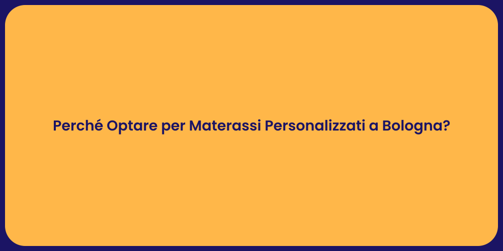 Perché Optare per Materassi Personalizzati a Bologna?