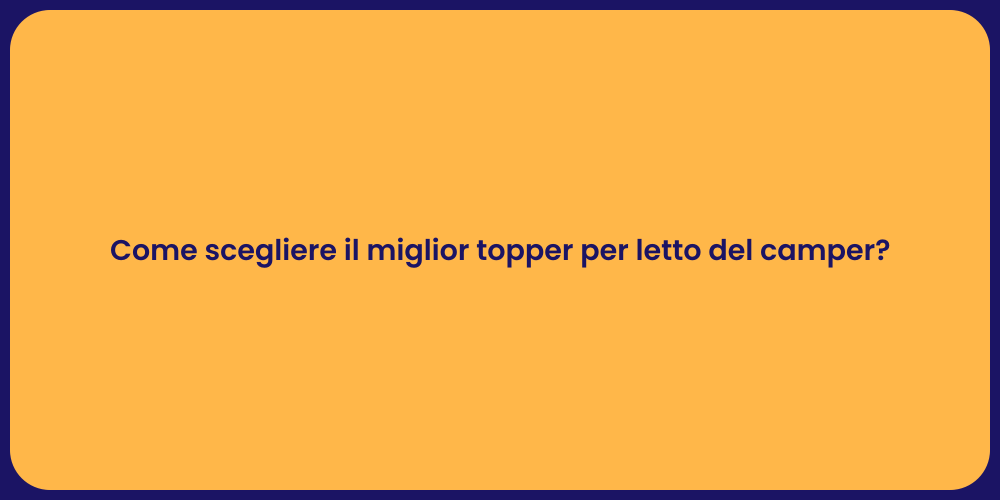 Come scegliere il miglior topper per letto del camper?