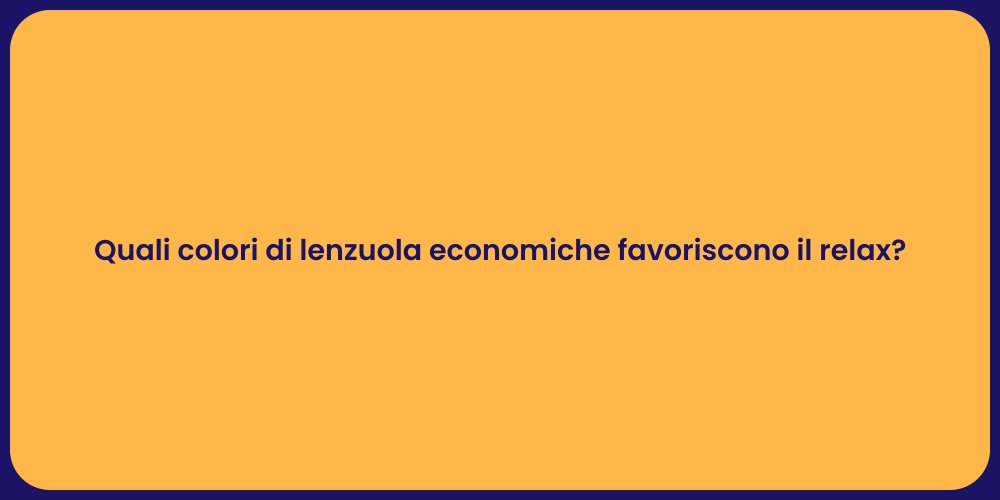 Quali colori di lenzuola economiche favoriscono il relax?