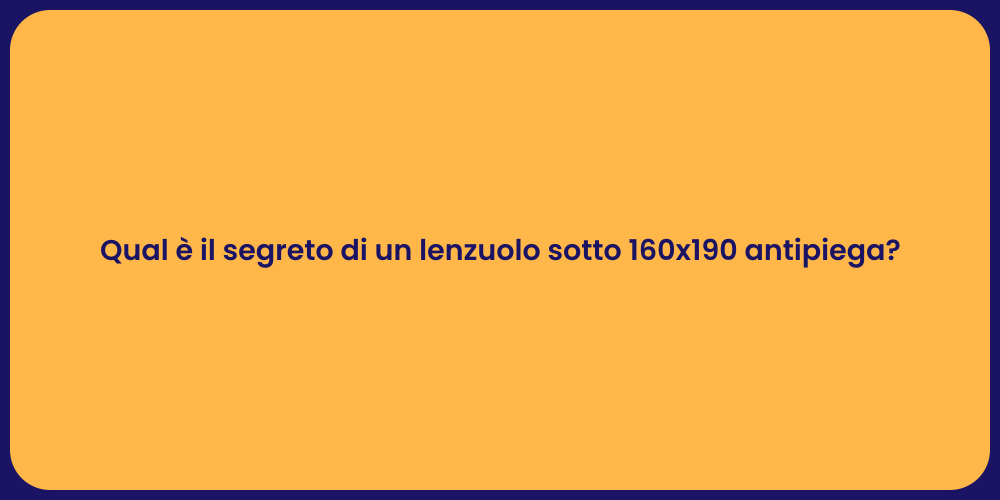Qual è il segreto di un lenzuolo sotto 160x190 antipiega?