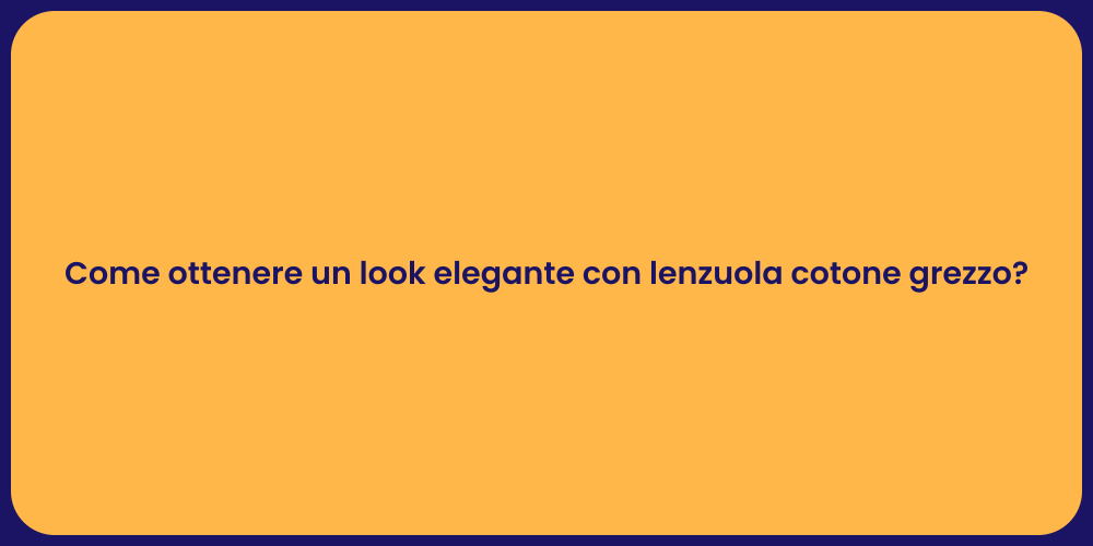 Come ottenere un look elegante con lenzuola cotone grezzo?