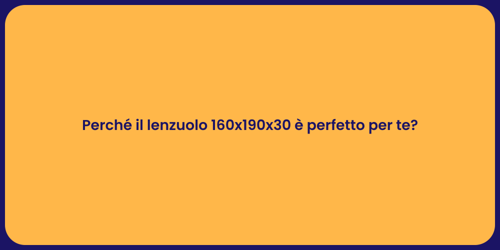 Perché il lenzuolo 160x190x30 è perfetto per te?