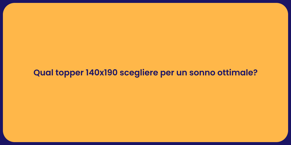 Qual topper 140x190 scegliere per un sonno ottimale?