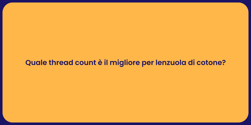 Quale thread count è il migliore per lenzuola di cotone?