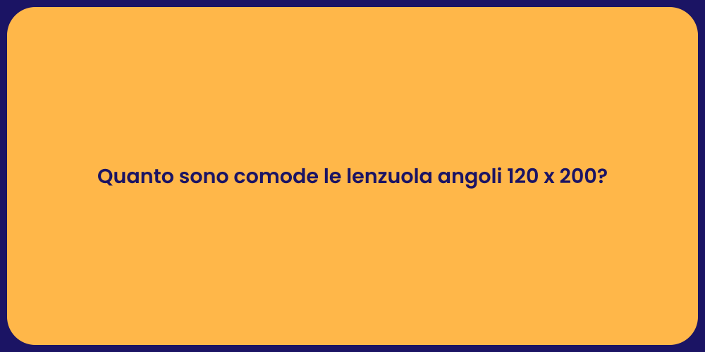 Quanto sono comode le lenzuola angoli 120 x 200?