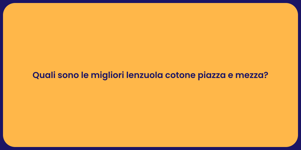 Quali sono le migliori lenzuola cotone piazza e mezza?